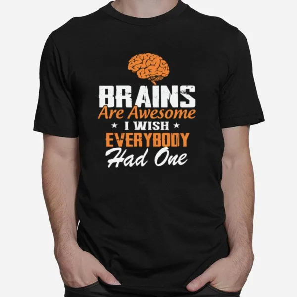 Brains Are Awesome I Wish Everybody Had One Unisex T-Shirt