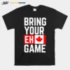 Bring Your Eh Game Canadian Unisex T-Shirt