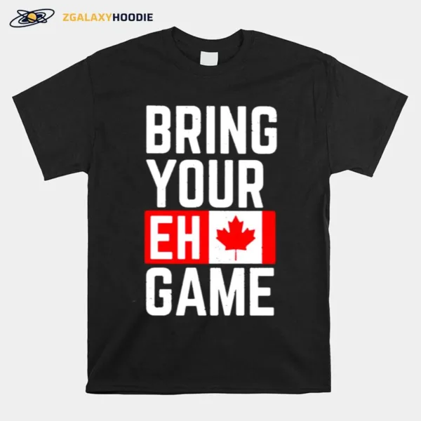 Bring Your Eh Game Canadian Unisex T-Shirt