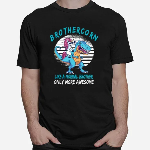 Brothercorn Like A Brother Only Awesome Unicorn Trex Unisex T-Shirt