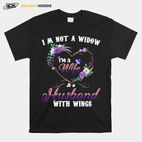 Butterfly Im Not A Widow Im A Wife To A Husband With Wings Unisex T-Shirt