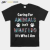 Caring For Animals Isnt What I Do Its Who I Am Unisex T-Shirt