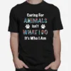 Caring For Animals Isnt What I Do Its Who I Am Unisex T-Shirt