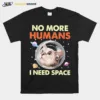 Cat No More Humans I Need Space For Cat Lover Unisex T-Shirt