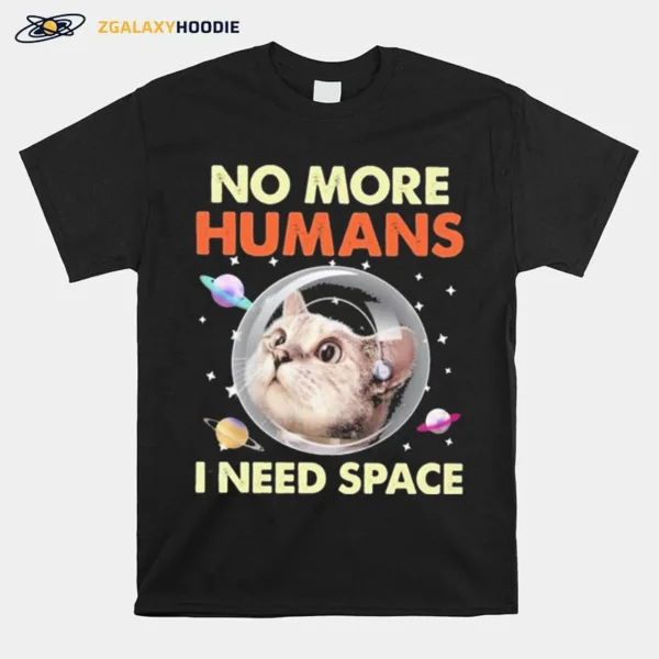 Cat No More Humans I Need Space For Cat Lover Unisex T-Shirt