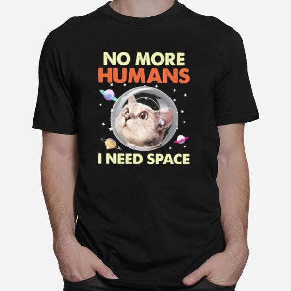 Cat No More Humans I Need Space For Cat Lover Unisex T-Shirt