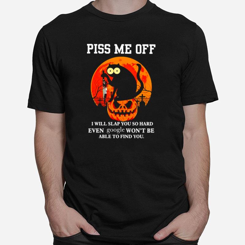 Cat Piss Me Off I Will Slap You So Hard Even Google Unisex T-Shirt