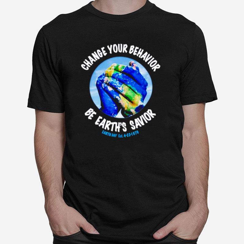 Change You Behavior Be Earth? Savior Earth Day Unisex T-Shirt
