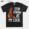 Chicken Stop Staring At My Cock Unisex T-Shirt