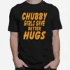 Chubby Girls Give Better Hugs Unisex T-Shirt