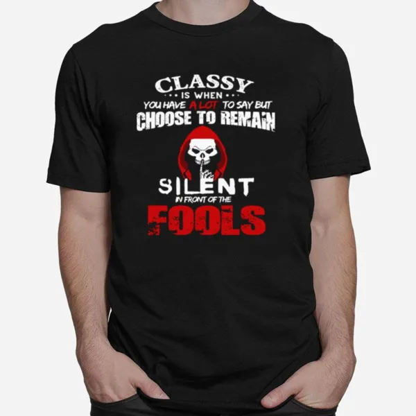 Classy Is When You Have A Lot To Say But Choose To Remain Silent In Front Of Fools Unisex T-Shirt