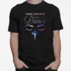 Close Your Eyes Breathe And Just Dance Ballet Unisex T-Shirt