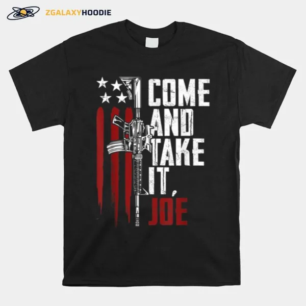 Come And Take It Joe Gun Rights Ar 15 American Flag 2024 Unisex T-Shirt