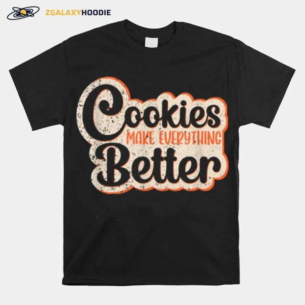 Cookies Make Everything Better Chocolate Chips Dip Chef Milk Unisex T-Shirt