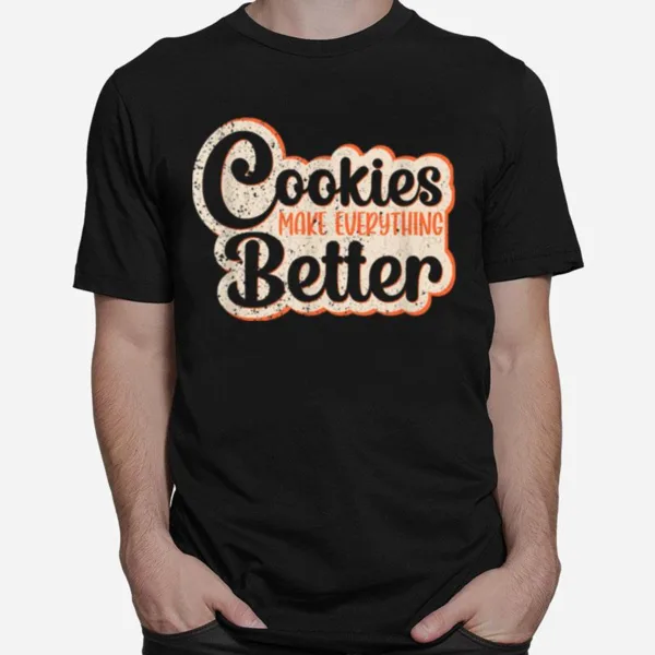 Cookies Make Everything Better Chocolate Chips Dip Chef Milk Unisex T-Shirt