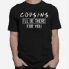 Cousins I'Ll Be There For You Unisex T-Shirt
