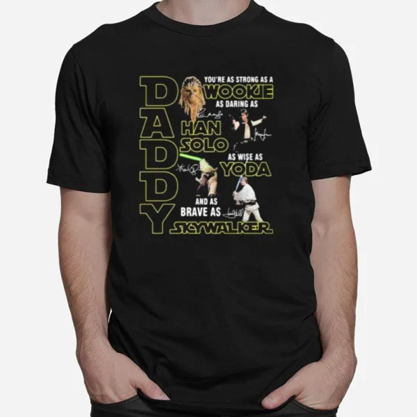 Daddy You Are As Strong As Wood Kee As Daring As Han Solo As Wise As Yoda And As Brave As Skywalker Unisex T-Shirt