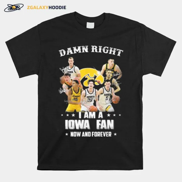 Damn Right I Am A Iowa Fan Now And Forever Signature Unisex T-Shirt