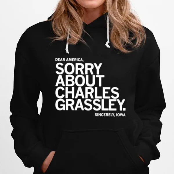 Dear America Sorry About Charles Grassley Sincerely Iowa Unisex T-Shirt