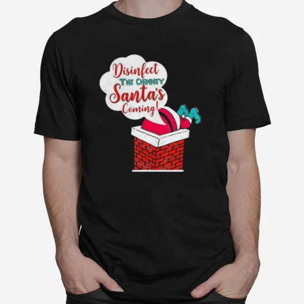 Disinfect The Chimney Santas Coming Quarantine Unisex T-Shirt