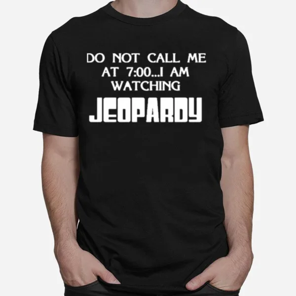 Do Not Call Me At 7 00 I Am Watching Jeopardy Unisex T-Shirt