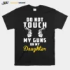 Do Not Touch My Guns Or My Daughter Unisex T-Shirt