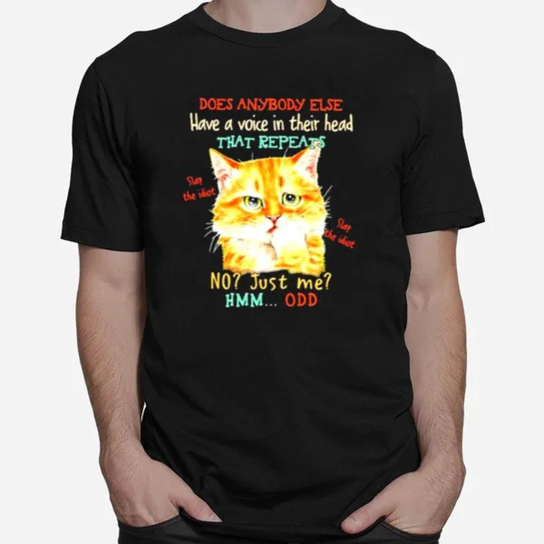 Does Anybody Else Have A Voice In Their Head That Repeats Cat Unisex T-Shirt