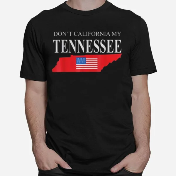 Don'T Calfornia My Tennessee Unisex T-Shirt