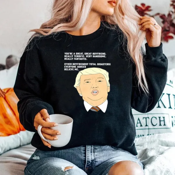 Donald Trump Youre A Great Great Boyfriend Really Terrific Very Handsome Unisex T-Shirt