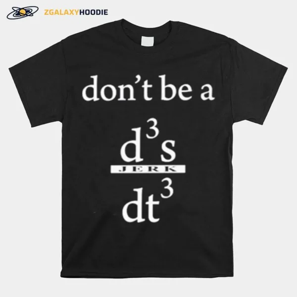 Don't Be A D3 S Jerk Dt3 Unisex T-Shirt