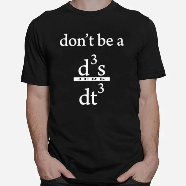 Don't Be A D3 S Jerk Dt3 Unisex T-Shirt