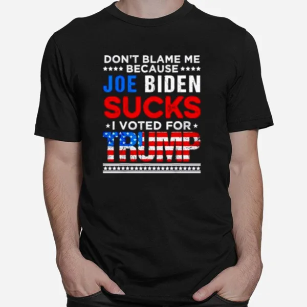 Don't Blame Me Cuz Joe Biden Sucks I Voted For Trump 2024 Usa Flag Unisex T-Shirt