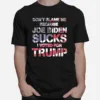 Dont Blame Me Joe Biden Sucks I Voted For Trump Usa Flag Unisex T-Shirt