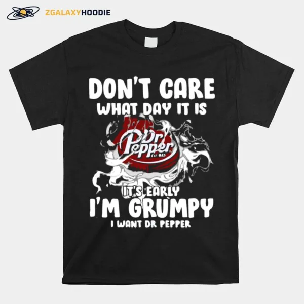 Don't Care What Day It Is Dr Pepper Est 1885 It? Early I? Grumpy I Want Dr Pepper Unisex T-Shirt