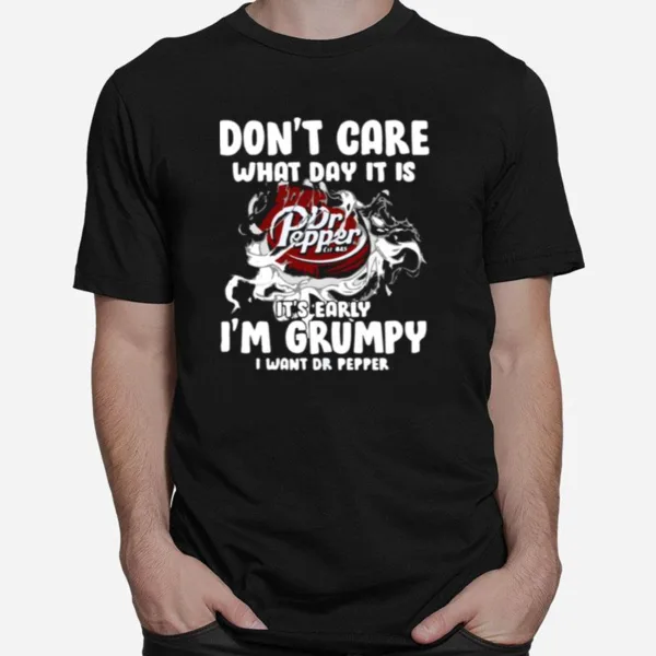 Don't Care What Day It Is Dr Pepper Est 1885 It? Early I? Grumpy I Want Dr Pepper Unisex T-Shirt