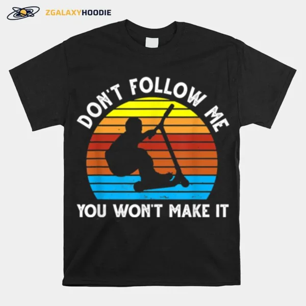 Dont Follow Me You Wont Make It Skate Stunt Unisex T-Shirt