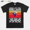 Dont Let The Grey Hair Fool You I Can Still Do Judo All Day Everyday Vintage Unisex T-Shirt