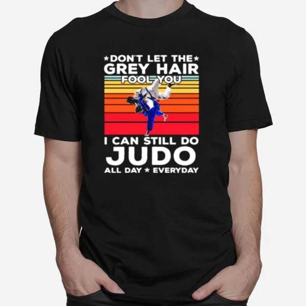 Dont Let The Grey Hair Fool You I Can Still Do Judo All Day Everyday Vintage Unisex T-Shirt