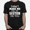 Dont Make Me Call My Sister On You Unisex T-Shirt