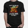 Dont Piss Me Off Ill Stop Taking My Pills And Nobody Wants That Unisex T-Shirt