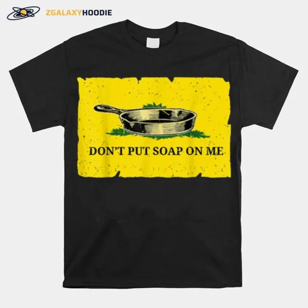 Don't Put Soap On Me Cast Iron Skillet Soap Unisex T-Shirt