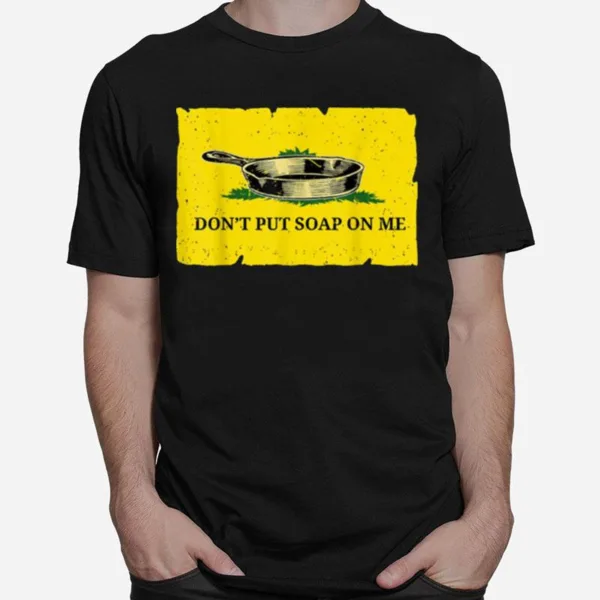 Don't Put Soap On Me Cast Iron Skillet Soap Unisex T-Shirt