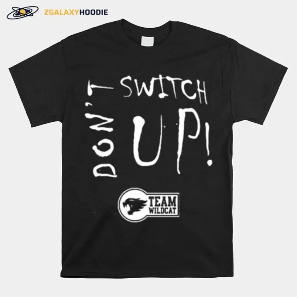 Don't Switch Up Team Wildca Unisex T-Shirt