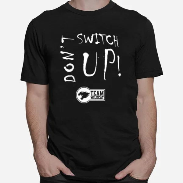 Don't Switch Up Team Wildca Unisex T-Shirt