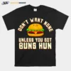 Dont Want None Unless You Got Buns Hun Unisex T-Shirt