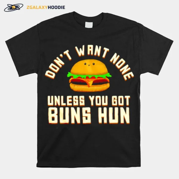 Dont Want None Unless You Got Buns Hun Unisex T-Shirt