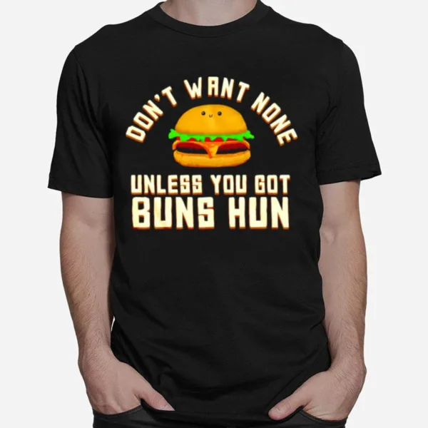 Dont Want None Unless You Got Buns Hun Unisex T-Shirt