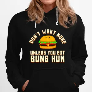 Dont Want None Unless You Got Buns Hun Unisex T-Shirt