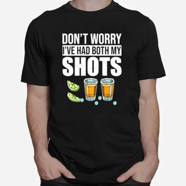 Dont Worry Ive Had Both My Shots Vaccination Tequila Unisex T-Shirt