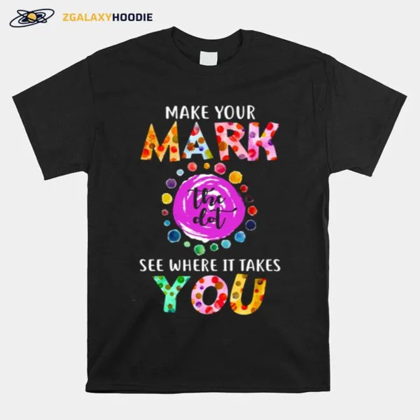 Dot Day September 15 Make Your Mark See Where It Takes You The Do Unisex T-Shirt